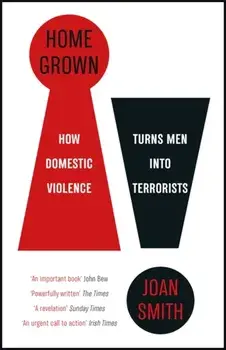 Home Grown. How Domestic Violence Turns Men Into Terrorists, Paperback/Joan Smith