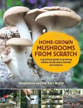 Home-Grown Mushrooms from Scratch, Hardcover/Magdalena Wurth