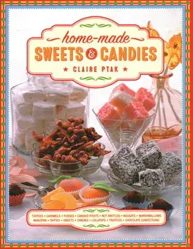 Home-made Sweets & Candies. 150 traditional treats to make, shown step by step: sweets, candies, toffees, caramels, fudges, candied fruits, nut brittles, nougats, marzipan, marshmallows, taffies, lollipops, truffles and chocolate confections, Hardback/Cl