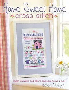 Home Sweet Home Cross Stitch: Stylish Samplers and Gifts to Give Your Home a Hug, Paperback/Helen Philipps