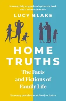 Home Truths. The Facts and Fictions of Family Life, Paperback/Lucy Blake