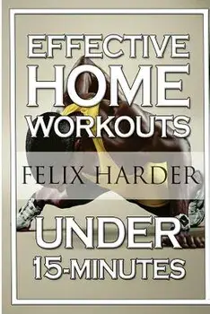 Home Workout: 15-Minute Effective Home Workouts: To Build Lean Muscle and Lose Weight (Home Workout, Home Workout Plan, Home Workout, Paperback/Felix Harder