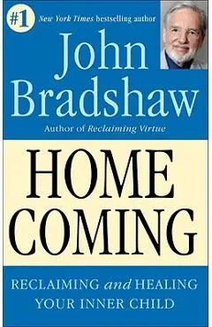 Homecoming: Reclaiming and Championing Your Inner Child - John Bradshaw