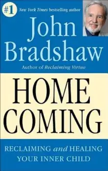Homecoming: Reclaiming and Championing Your Inner Child, Paperback/John Bradshaw