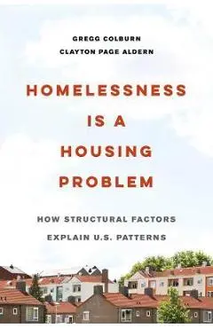 Homelessness Is a Housing Problem: How Structural Factors Explain U.S. Patterns - Gregg Colburn