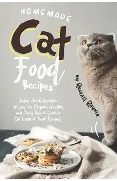 Homemade Cat Food Recipes: Enjoy this Collection of Easy-to-Prepare Healthy and Tasty Raw Cooked Cat Food Treat Recipes! - Rachael Rayner