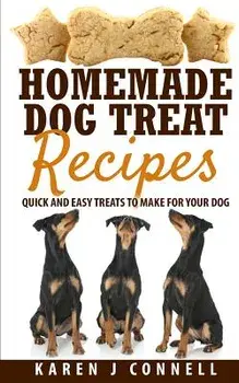 Homemade Dog Treat Recipes: Quick and Easy Treats to Make for Your Dog, Paperback/Karen J. Connell