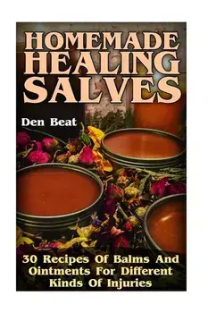 Homemade Healing Salves: 30 Recipes Of Balms And Ointments For Different Kinds Of Injuries, Paperback/Den Beat