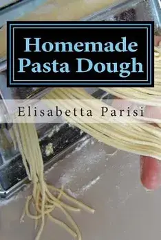 Homemade Pasta Dough: How to Make Pasta Dough for the Best Pasta Dough Recipe Including Pasta Dough for Ravioli and Other Fresh Pasta Dough, Paperback/Elisabetta Parisi