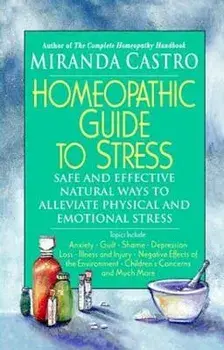Homeopathic Guide to Stress: Safe and Effective Natural Ways to Alleviate Physical and Emotional Stress, Paperback/Miranda Castro