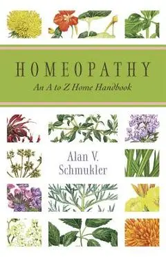 Homeopathy: An A to Z Home Handbook - Alan Schmukler