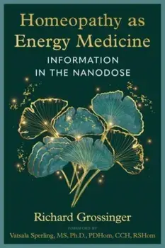 Homeopathy as Energy Medicine. Information in the Nanodose, Paperback/Richard Grossinger