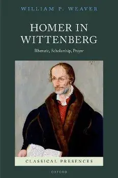 Homer in Wittenberg. Rhetoric, Scholarship, Prayer, Hardback/***