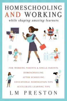 Homeschooling and Working While Shaping Amazing Learners, Paperback/LM Preston