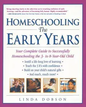 Homeschooling: The Early Years: Your Complete Guide to Successfully Homeschooling the 3- To 8- Year-Old Child, Paperback/Linda Dobson
