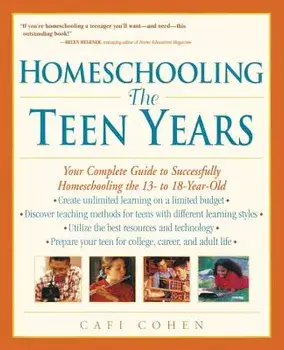 Homeschooling: The Teen Years: Your Complete Guide to Successfully Homeschooling the 13- To 18- Year-Old, Paperback/Cafi Cohen