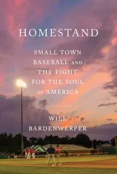 Homestand. Small Town Baseball and the Fight for the Soul of America, Hardback/Will Bardenwerper