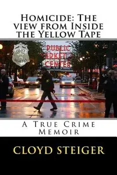 Homicide: The View from Inside the Yellow Tape, Paperback/Cloyd Steiger