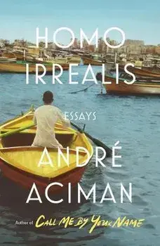 Homo Irrealis: Essays, Hardcover/André Aciman