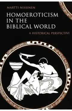 Homoeroticism in the Biblical World: A Historical Perspective - Martti Nissinen
