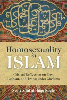 Homosexuality in Islam: Critical Reflection on Gay, Lesbian, and Transgender Muslims, Paperback/Scott Siraj Al-Haqq Kugle