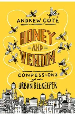 Honey and Venom: Confessions of an Urban Beekeeper - Andrew Cot�