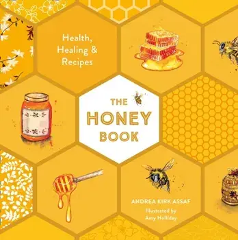 Honey Book. Health, Healing & Recipes, Hardback/Andrea Kirk Assaf