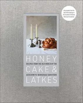 Honey Cake & Latkes: Recipes from the Old World by the Auschwitz-Birkenau Survivors, Hardcover/Auschwitz-Birkenau Memorial Foundation