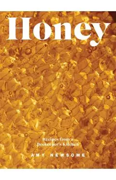 Honey: Recipes from a Beekeeper's Kitchen - Amy Newsome
