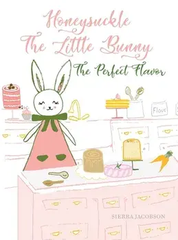 Honeysuckle The Little Bunny: The Perfect Flavor, Hardcover/Sierra Jacobson