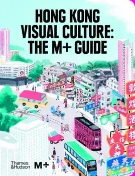 Hong Kong Visual Culture: The M+ Guide, Hardback/***