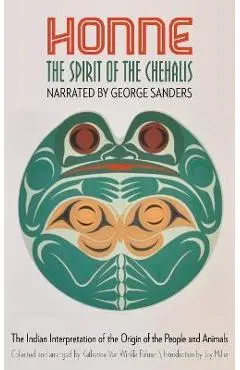 Honne, the Spirit of the Chehalis: The Indian Interpretation of the Origin of the People and Animals - George Sanders