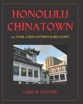Honolulu Chinatown: 200 Years of Red Lanterns & Red Lights, Paperback/Gary R. Coover