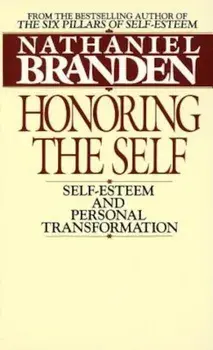 Honoring the Self: The Pyschology of Confidence and Respect/Nathaniel Branden