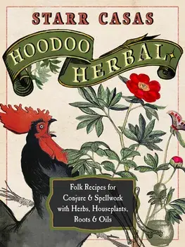 Hoodoo Herbal: Folk Recipes for Conjure & Spellwork with Herbs, Houseplants, Roots, & Oils, Paperback/Starr Casas