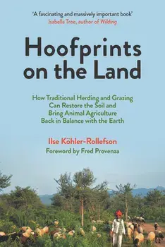 Hoofprints on the Land. How Traditional Herding and Grazing Can Restore the Soil and Bring Animal Agriculture Back in Balance with the Earth, Paperback/Ilse Koehler-Rollefson