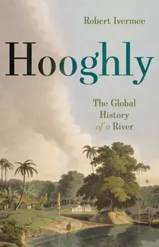 Hooghly. The Global History of a River, Paperback/Robert Ivermee