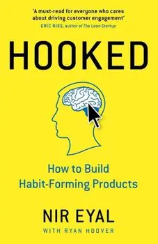 Hooked: How To Build Habit-Forming Products/Nir Eyal