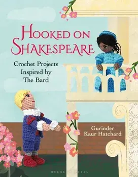 Hooked on Shakespeare. Crochet Projects Inspired by The Bard, Hardback/Gurinder Kaur Hatchard