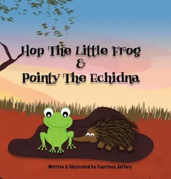 Hop The Little Frog & Pointy The Echidna, Hardback/Courtney Jeffery