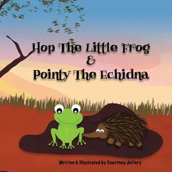 Hop The Little Frog & Pointy The Echidna, Paperback/Courtney Jeffery