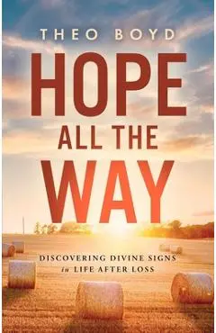 Hope All the Way: Discovering Divine Signs in Life After Loss - Theo Boyd