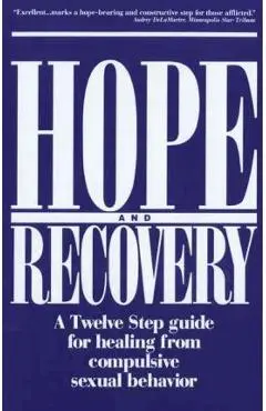 Hope and Recovery: A Twelve Step Guide for Healing from Compulsive Sexual Behavior - Anonymous