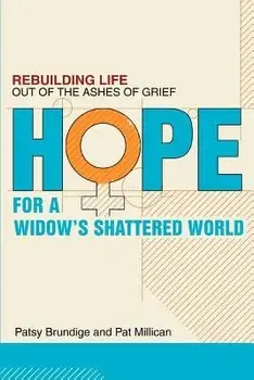 Hope for a Widow's Shattered World: Rebuilding Life Out of the Ashes of Grief, Paperback/Patsy Brundige