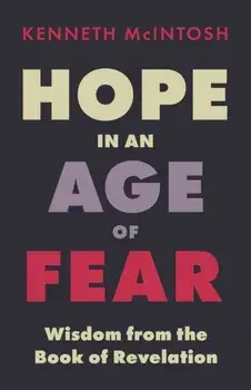 Hope in an Age of Fear: Wisdom from the Book of Revelation, Paperback/Kenneth McIntosh