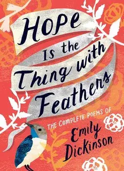Hope Is the Thing with Feathers: The Complete Poems of Emily Dickinson, Hardcover/Emily Dickinson