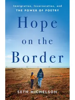 Hope on the Border. Immigration, Incarceration, and the Power of Poetry, Hardback/Seth Michelson