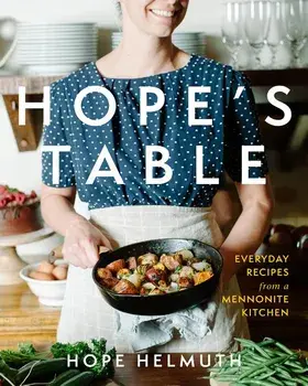 Hope's Table: Everyday Recipes from a Mennonite Kitchen, Hardcover/Hope Helmuth