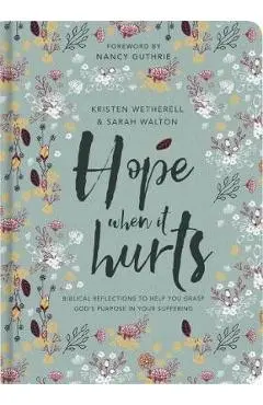 Hope When It Hurts: Biblical Reflections to Help You Grasp God's Purpose in Your Suffering - Kristen Wetherell