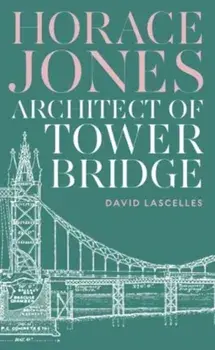 Horace Jones. Architect of Tower Bridge, Main, Hardback/David Lascelles